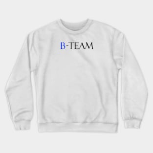 A team b team funny quote tee Crewneck Sweatshirt